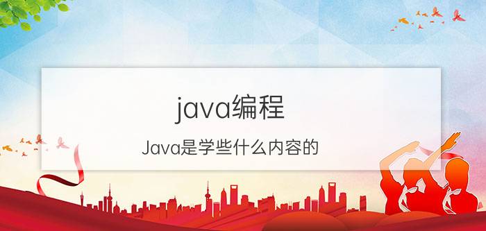 java编程 Java是学些什么内容的，容易学吗？